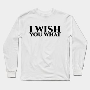 I wish you what - schwarze Schrift Long Sleeve T-Shirt